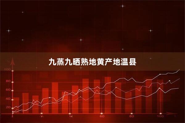 九蒸九晒熟地黄产地温县