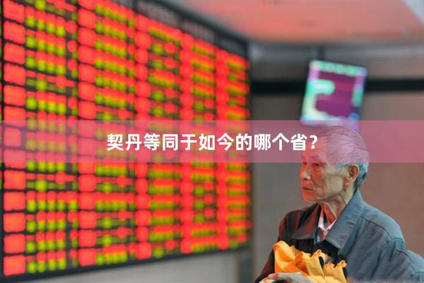契丹等同于如今的哪个省？